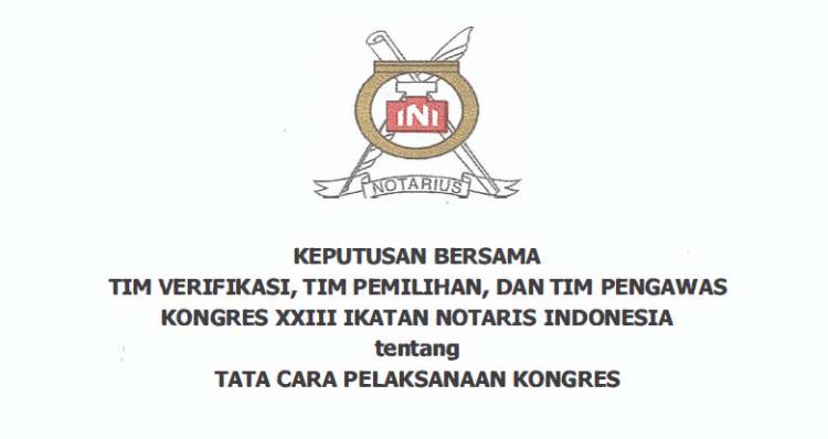 KEPUTUSAN BERSAMA TIM VERIFIKASI, TIM PEMILIHAN, DAN TIM PENGAWAS KONGRES XXIII IKATAN NOTARIS INDONESIA tentang TATA CARA PELAKSANAAN KONGRES