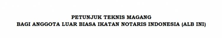PETUNJUK TEKNIS MAGANG ANGGOTA LUAR BIASA IKATAN NOTARIS INDONESIA (ALB-INI)
